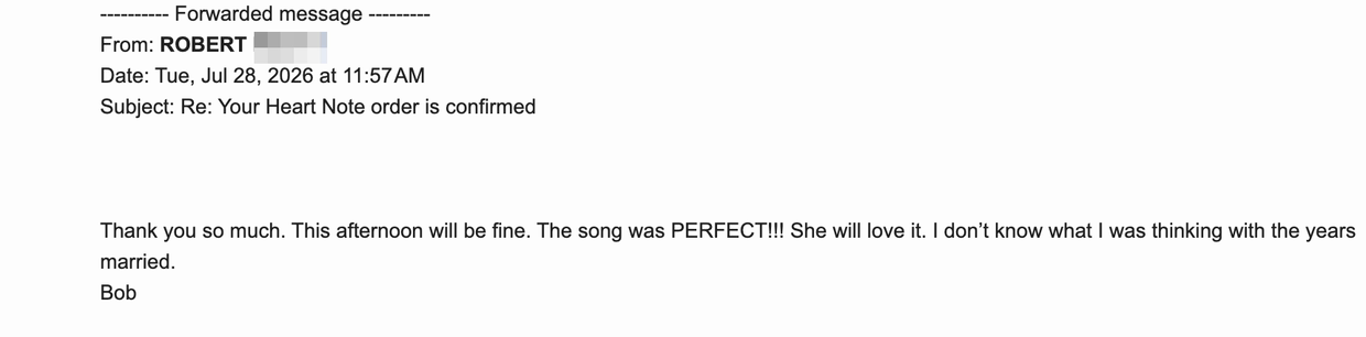 Email from Bob: Thank you so much. This afternoon will be fine. The song was PERFECT!!! She will love it.